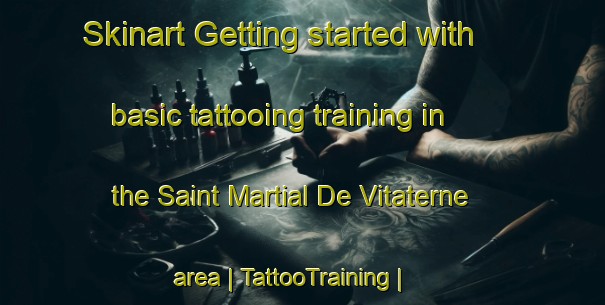 Skinart Getting started with basic tattooing training in the Saint Martial De Vitaterne area | TattooTraining | TattooClasses | SkinartTraining-France